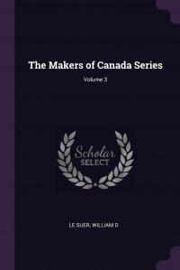 The Makers of Canada Series; Volume 3