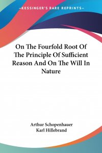 On The Fourfold Root Of The Principle Of Sufficient Reason And On The Will In Nature