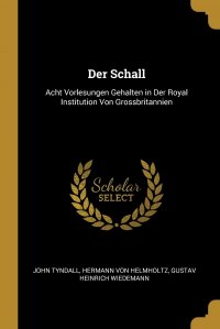 Der Schall. Acht Vorlesungen Gehalten in Der Royal Institution Von Grossbritannien