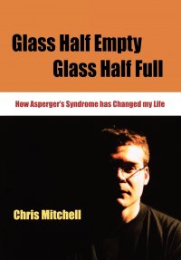 Glass Half Empty, Glass Half Full. How Asperger's Syndrome Changed My Life