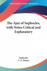 The Ajax of Sophocles, with Notes Critical and Explanatory