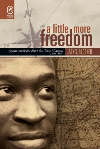 A Little More Freedom. African Americans Enter the Urban Midwest, 1860-1930