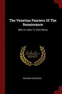 The Venetian Painters Of The Renaissance. With An Index To Their Works