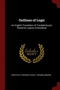 Outlines of Logic. An English Translation of Trendelenburg's Elementa Logices Aristoteleae