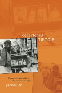 Decentering Rushdie. Cosmopolitanism and the Indian Novel in English