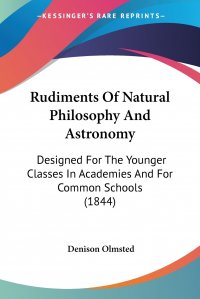 Rudiments Of Natural Philosophy And Astronomy. Designed For The Younger Classes In Academies And For Common Schools (1844)