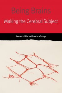 Being Brains. Making the Cerebral Subject