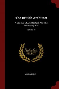 The British Architect. A Journal Of Architecture And The Accessory Arts; Volume 31