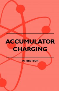 Accumulator Charging - Maintenance and Repair - Intended for the Use of All Interested in the Charging and Upkeep of Accumulators for Wireless Work, E