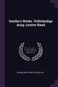 Goethe's Werke. Vollstandige Ausg. Letzter Hand