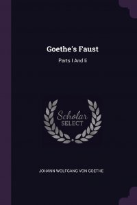 Goethe's Faust. Parts I And Ii