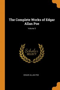 The Complete Works of Edgar Allan Poe; Volume 5