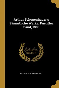 Arthur Schopenhauer's Sammtliche Werke, Fuenfter Band, 1908