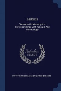 Leibniz. Discourse On Metaphysics: Correspondence With Arnauld, And Monadology