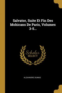 Salvator, Suite Et Fin Des Mohicans De Paris, Volumes 3-5...