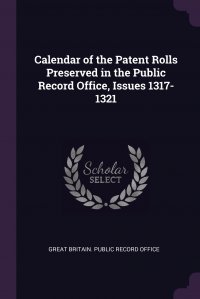 Calendar of the Patent Rolls Preserved in the Public Record Office, Issues 1317-1321