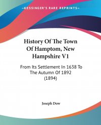 History Of The Town Of Hamptom, New Hampshire V1. From Its Settlement In 1638 To The Autumn Of 1892 (1894)