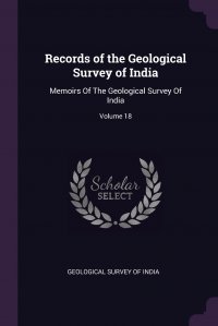 Records of the Geological Survey of India. Memoirs Of The Geological Survey Of India; Volume 18