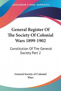 General Register Of The Society Of Colonial Wars 1899-1902. Constitution Of The General Society Part 2