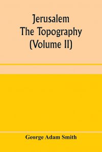 Jerusalem. the topography, economics and history from the earliest times to A.D. 70 (Volume II)