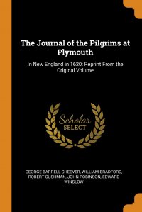 The Journal of the Pilgrims at Plymouth. In New England in 1620: Reprint From the Original Volume