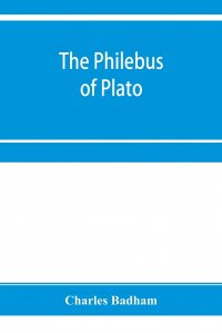 The philebus of Plato. with introduction, notes and appendix; together with a critical letter on the laws of Plato, and a chapter of palaeographical remarks