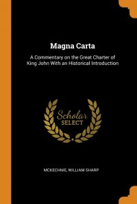 Magna Carta. A Commentary on the Great Charter of King John With an Historical Introduction