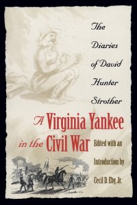 A Virginia Yankee in the Civil War. The Diaries of David Hunter Strother