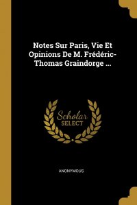 Notes Sur Paris, Vie Et Opinions De M. Frederic-Thomas Graindorge ...