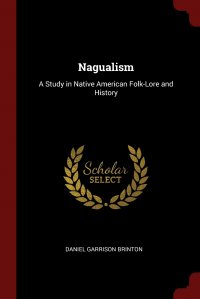 Nagualism. A Study in Native American Folk-Lore and History