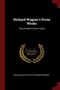 Richard Wagner's Prose Works. The Art-Work of the Future