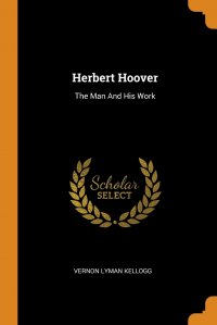 Herbert Hoover. The Man And His Work