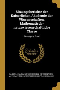 Sitzungsberichte der Kaiserlichen Akademie der Wissenschaften, Mathematisch-naturwissenschaftliche Classe. Siebzigster Band