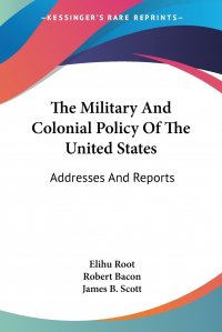 The Military And Colonial Policy Of The United States. Addresses And Reports