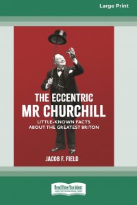 The Eccentric Mr Churchill. Little Known Facts about the Greatest Briton (16pt Large Print Edition)