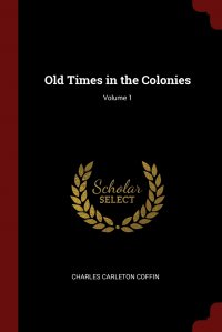 Old Times in the Colonies; Volume 1