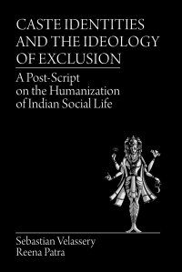 Caste Identities and The Ideology of Exclusion. A Post-Script on the Humanization of Indian Social Life