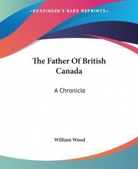 The Father Of British Canada. A Chronicle