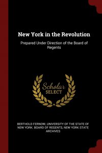 New York in the Revolution. Prepared Under Direction of the Board of Regents