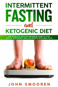 Intermittent Fasting and Ketogenic Diet. The Complete and Easy Beginners Guide to Lose Weight, Gain Energy and Live Healthy with Meal Plan (Intermittent Fasting 16/8 and Keto Diet with Autoph