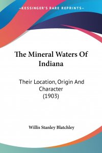 The Mineral Waters Of Indiana. Their Location, Origin And Character (1903)