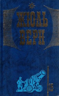 Жюль Верн. Собрание сочинений в 20 томах. Том 15. Возвращение на родину. Безымянное семейство