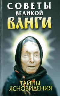 Советы великой Ванги: Тайны ясновидения