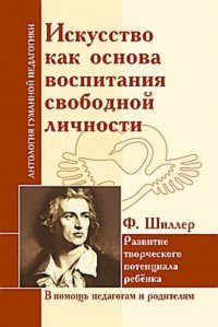 ИД Амонашвили - «Антология Гуманной Педагики. Искусство как основа воспитания свободной личности. Развитие творч. потенциала реб-ка. Ф. Шиллер»