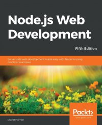 Node.js Web Development - Fifth Edition. Server-side web development made easy with Node 14 using practical examples