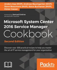 Microsoft System Center 2016 Service Manager Cookbook - Second Edition. Click here to enter text