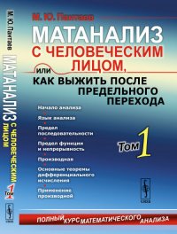 Матанализ с человеческим лицом, или Как выжить после предельного перехода: Полный курс математического анализа: Начало анализа. Язык анализа. Последовательности. Предел функции и непрерывност