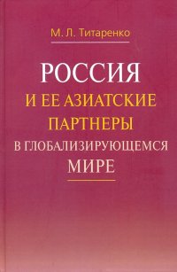 Россия и ее азиатские партнеры в глобализирующемся мире. Стратегическое сотрудничество. Проблемы и перспективы