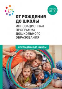 ОТ РОЖДЕНИЯ ДО ШКОЛЫ. Инновационная программа дошкольного образования. ФГОС