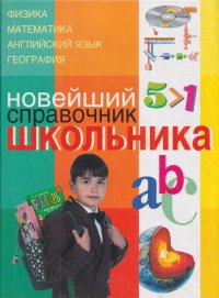 Новейший справочник школьника: Физика. Математик. Английский язык. География